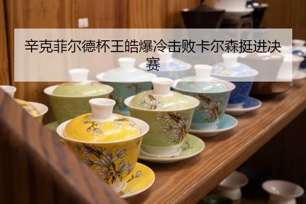 辛克菲尔德杯王皓爆冷击败卡尔森挺进决赛