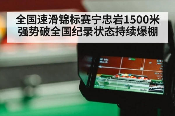 全国速滑锦标赛宁忠岩1500米强势破全国纪录状态持续爆棚